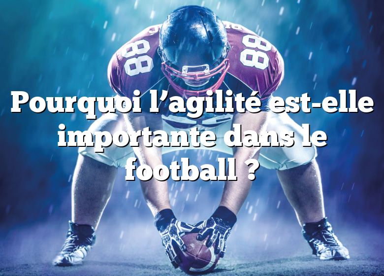 Pourquoi l’agilité est-elle importante dans le football ?